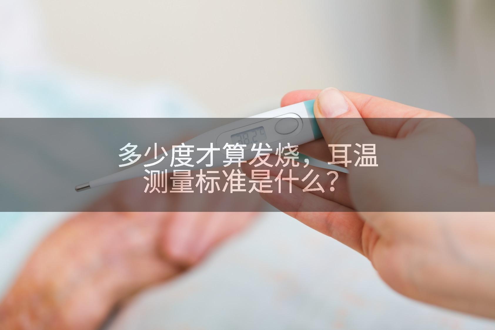 多少度才算发烧，耳温测量标准是什么？