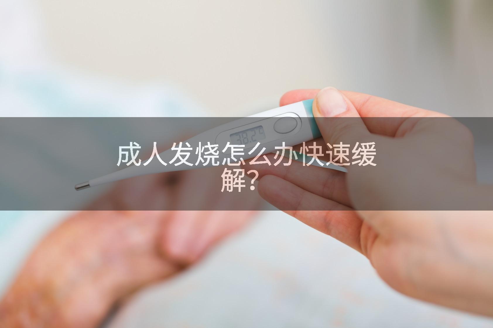 成人发烧怎么办快速缓解？