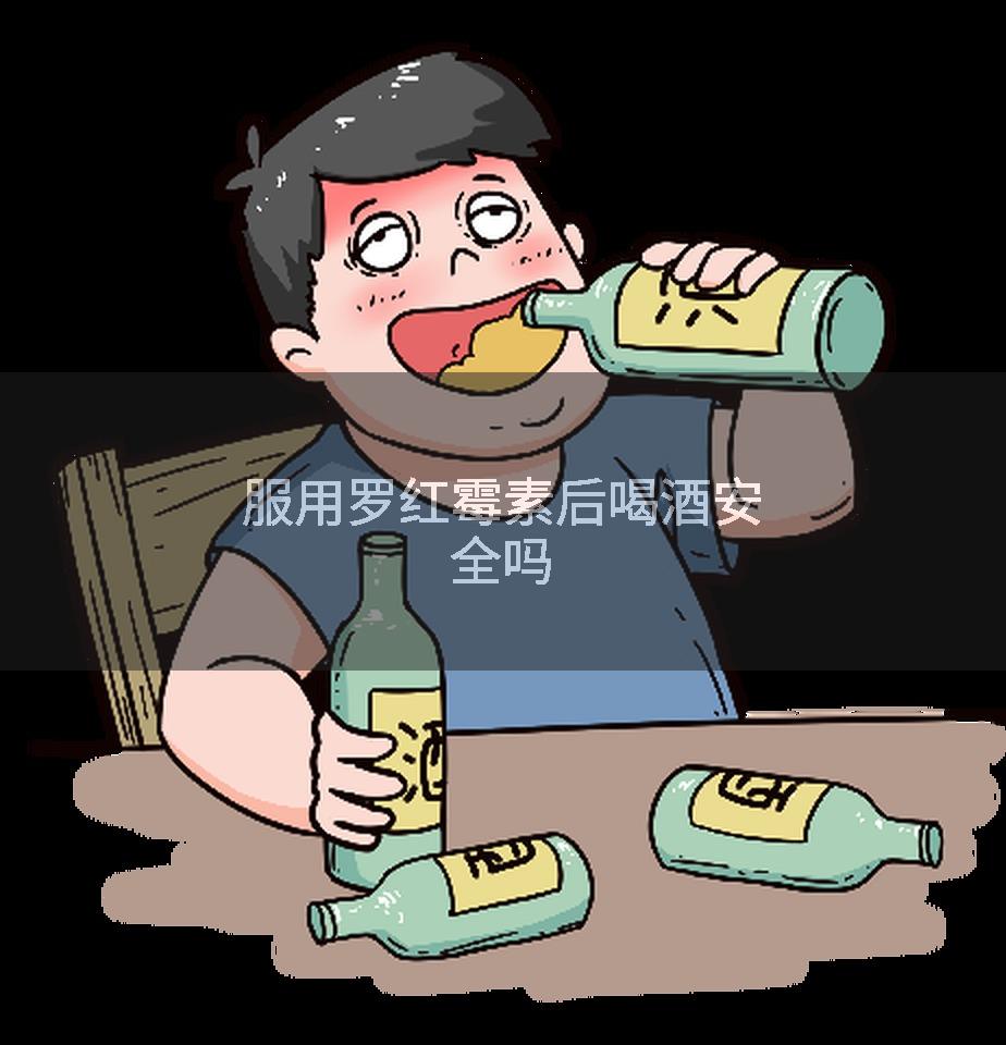 服用罗红霉素后喝酒安全吗