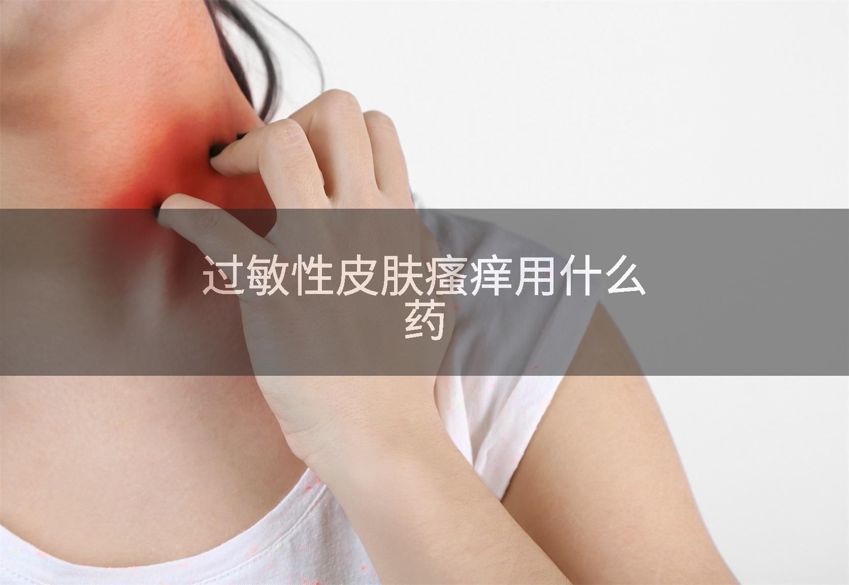 过敏性皮肤瘙痒用什么药
