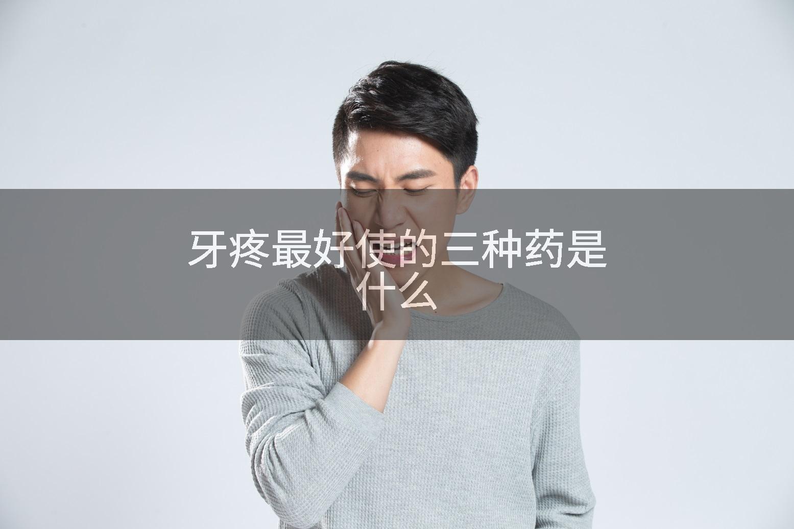 牙疼最好使的三种药是什么