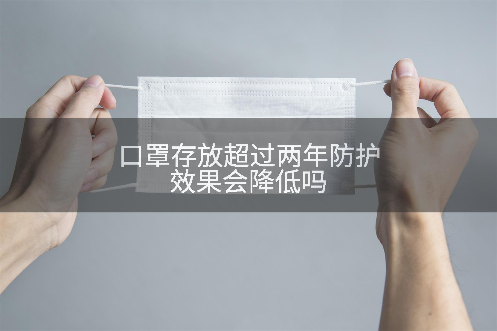 口罩存放超过两年防护效果会降低吗