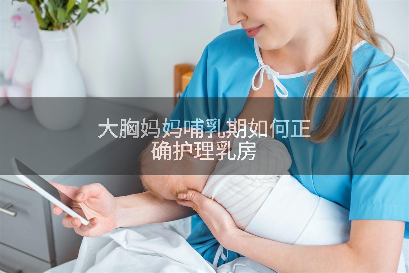 大胸妈妈哺乳期如何正确护理乳房