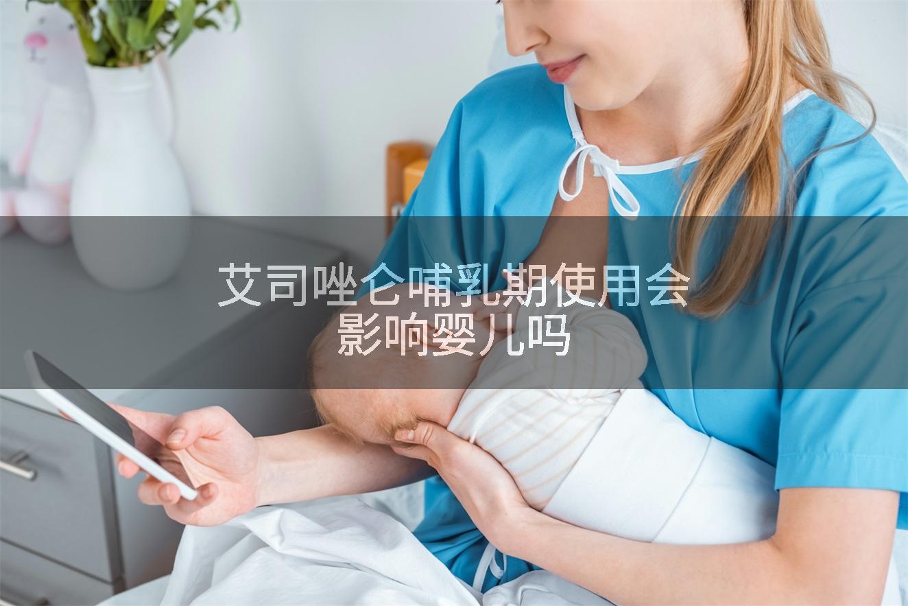 艾司唑仑哺乳期使用会影响婴儿吗