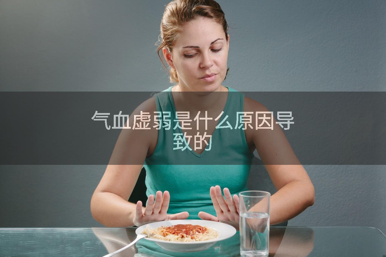 气血虚弱是什么原因导致的
