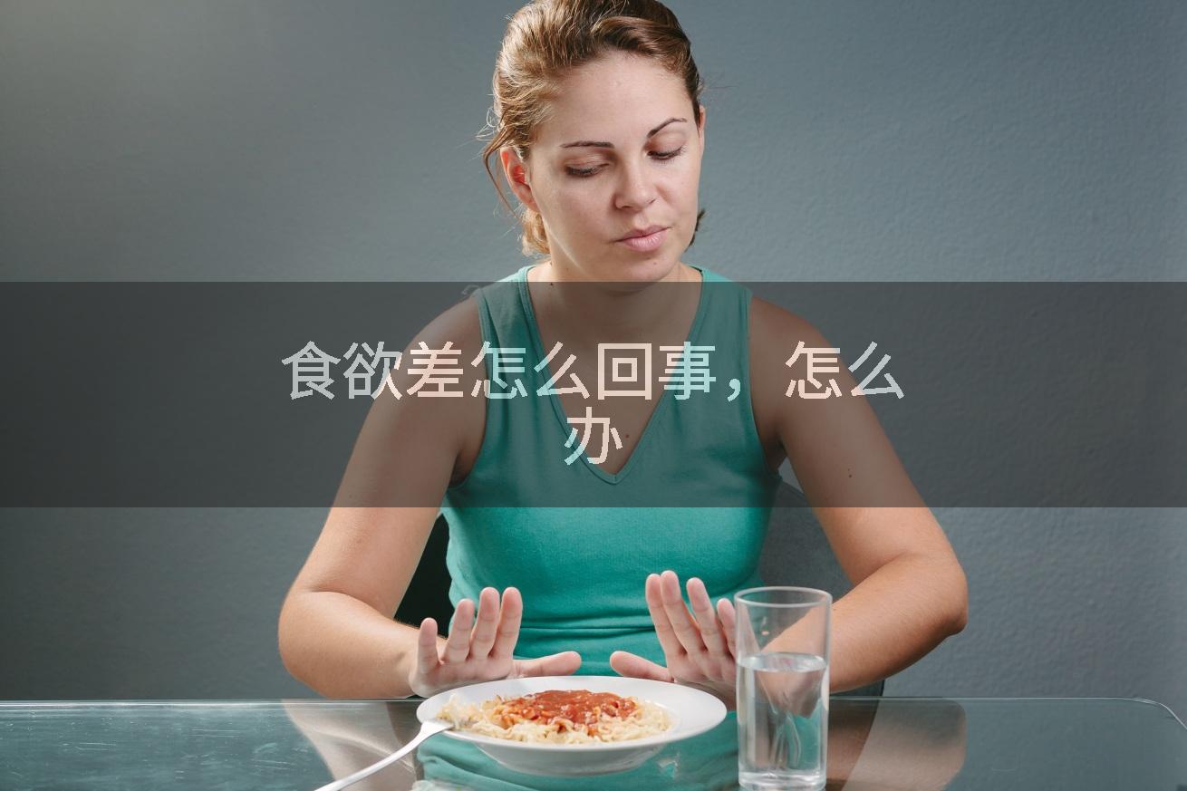 食欲差怎么回事，怎么办
