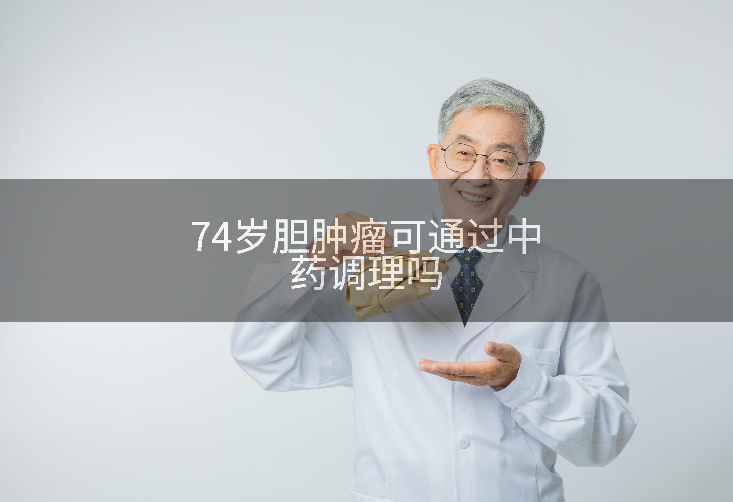 74岁胆肿瘤可通过中药调理吗