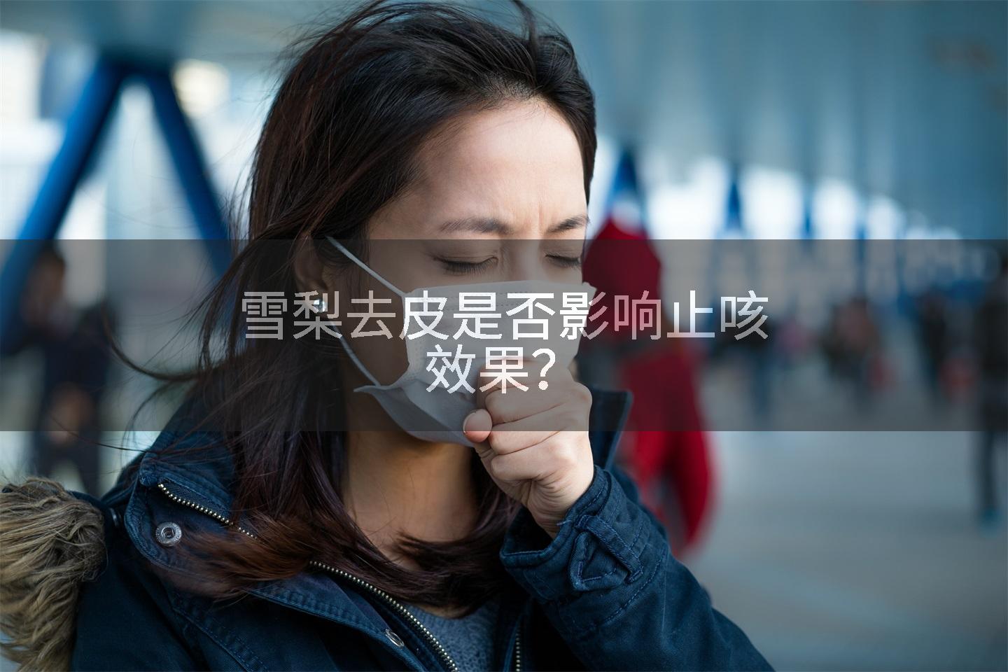 雪梨去皮是否影响止咳效果？