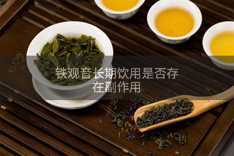 铁观音长期饮用是否存在副作用