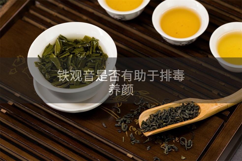 铁观音是否有助于排毒养颜