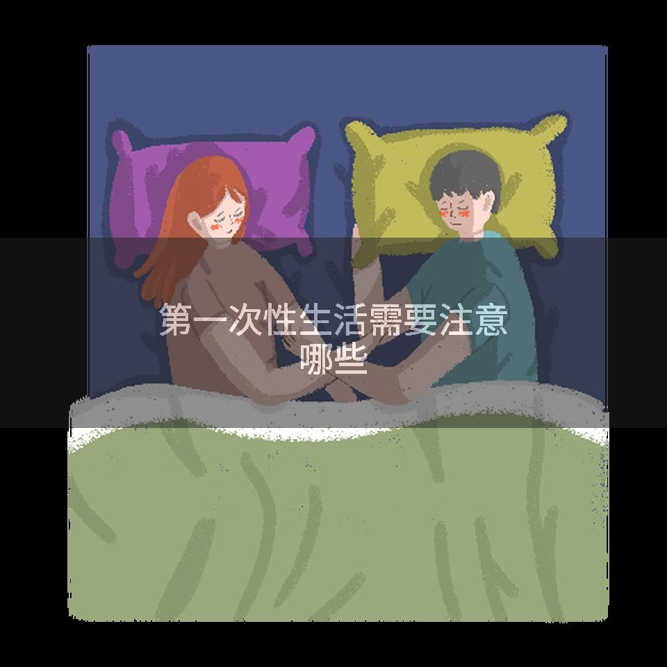 第一次性生活需要注意哪些