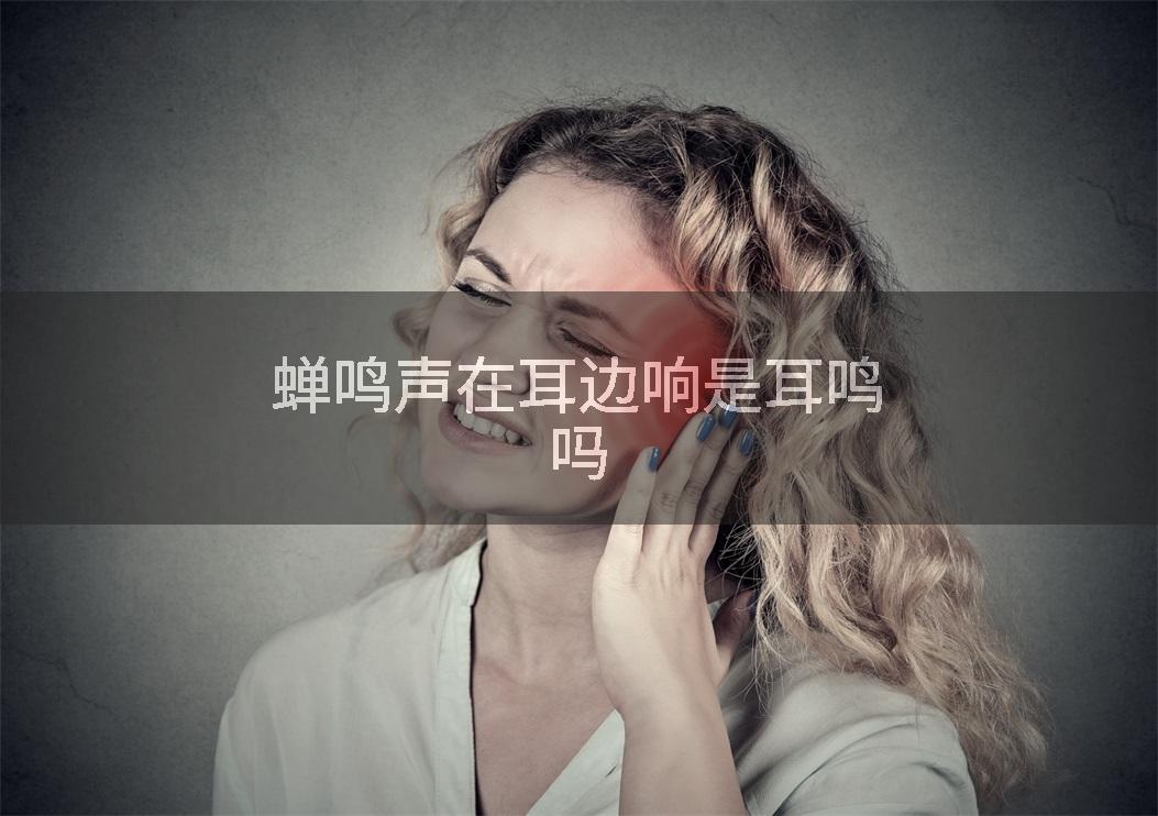 蝉鸣声在耳边响是耳鸣吗
