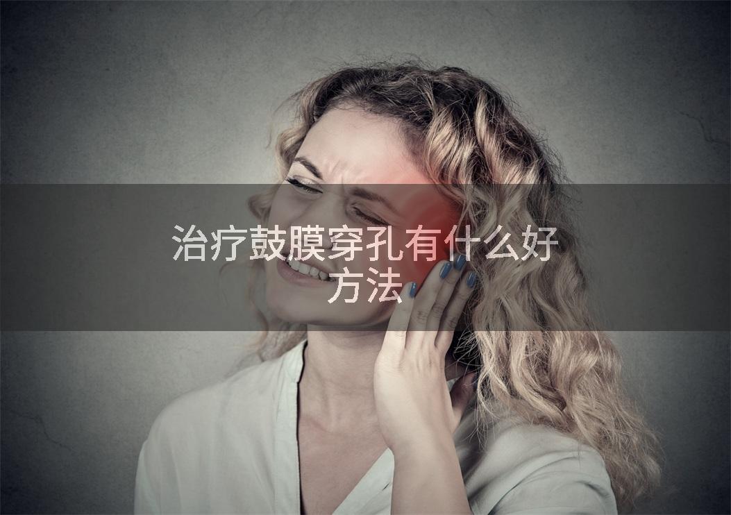 治疗鼓膜穿孔有什么好方法