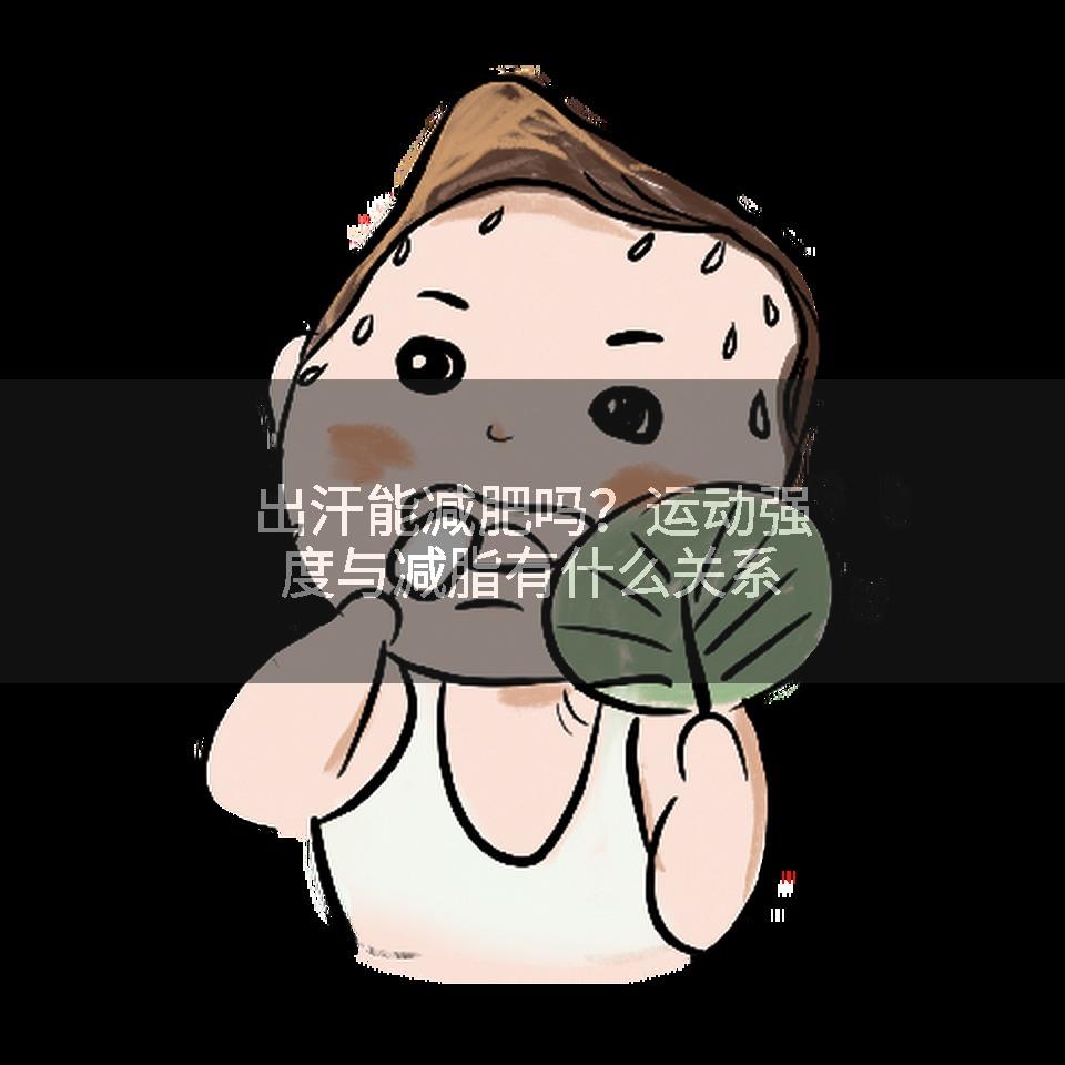 出汗能减肥吗？运动强度与减脂有什么关系