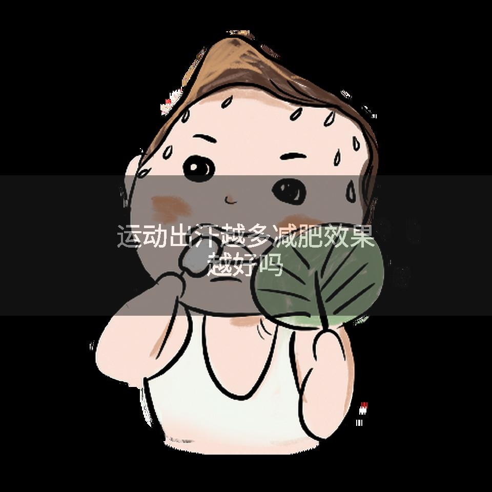 运动出汗越多减肥效果越好吗
