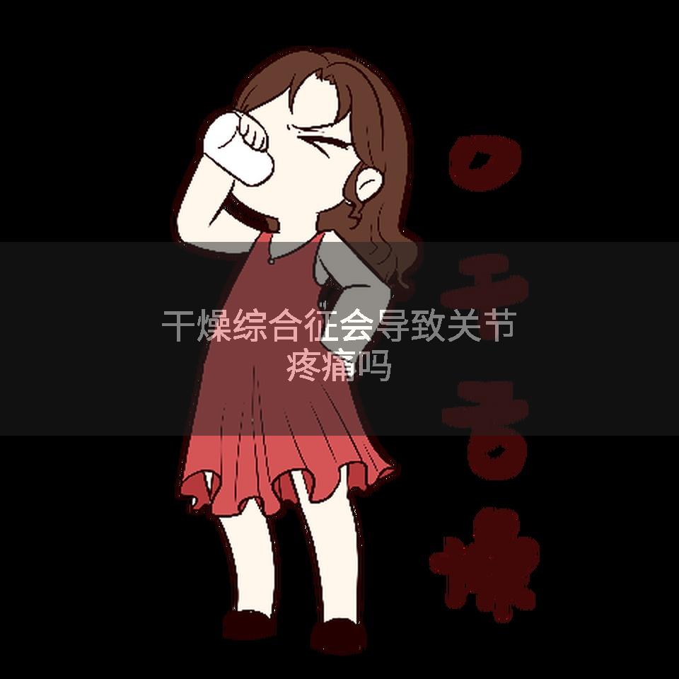 干燥综合征会导致关节疼痛吗