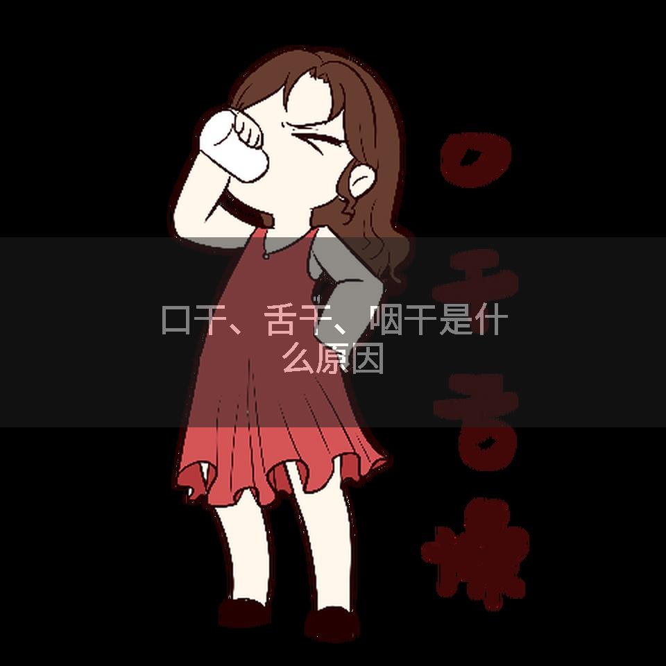 口干、舌干、咽干是什么原因