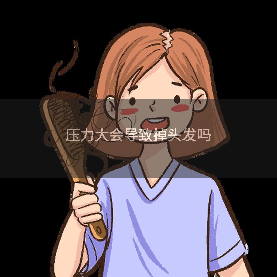 压力大会导致掉头发吗