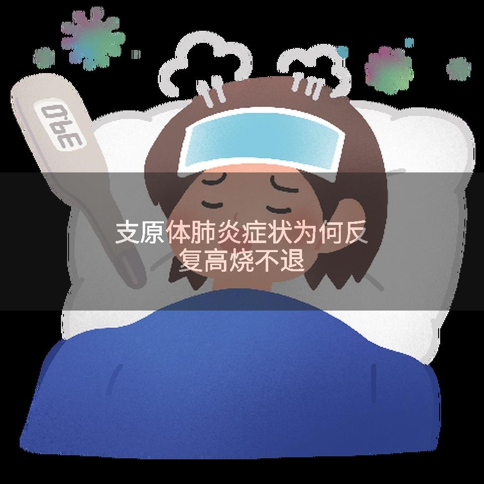 支原体肺炎症状为何反复高烧不退