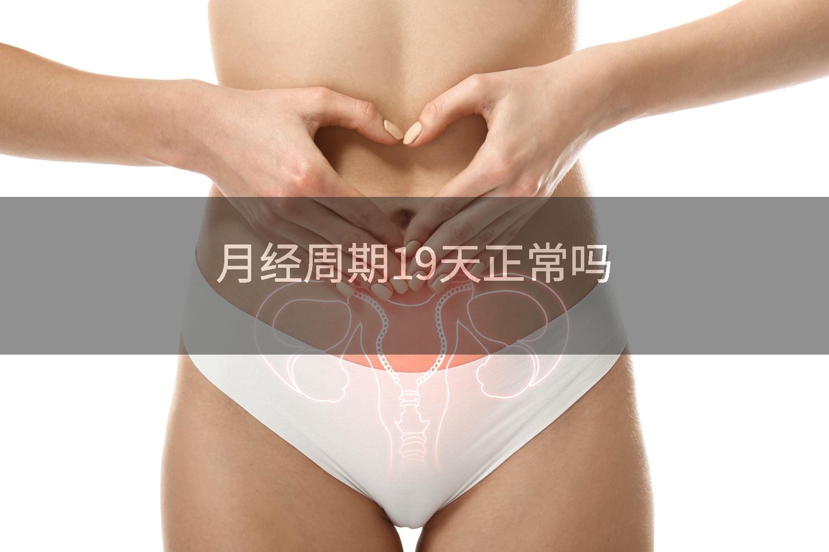 月经周期19天正常吗
