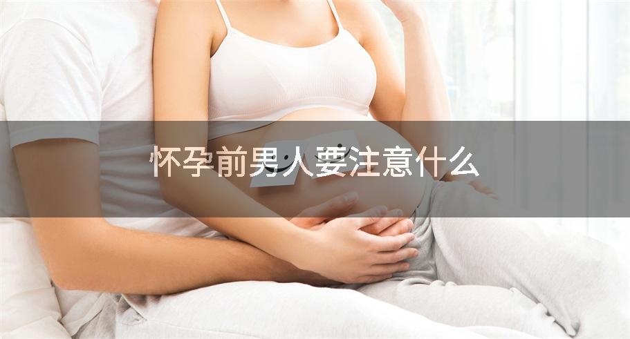 怀孕前男人要注意什么