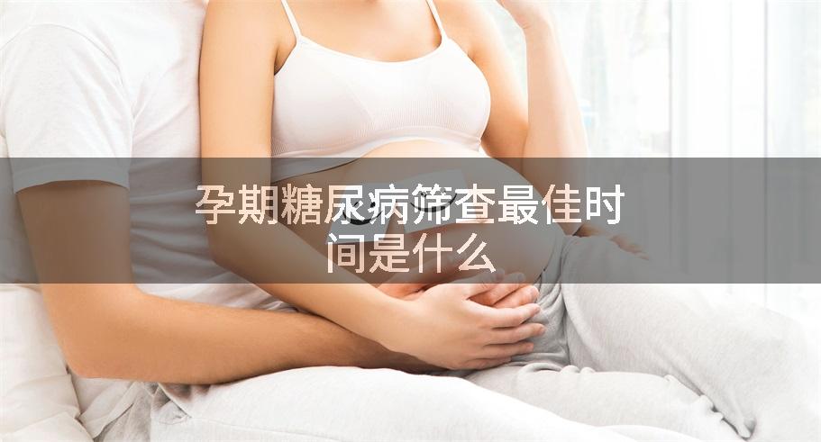 孕期糖尿病筛查最佳时间是什么