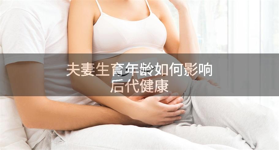 夫妻生育年龄如何影响后代健康