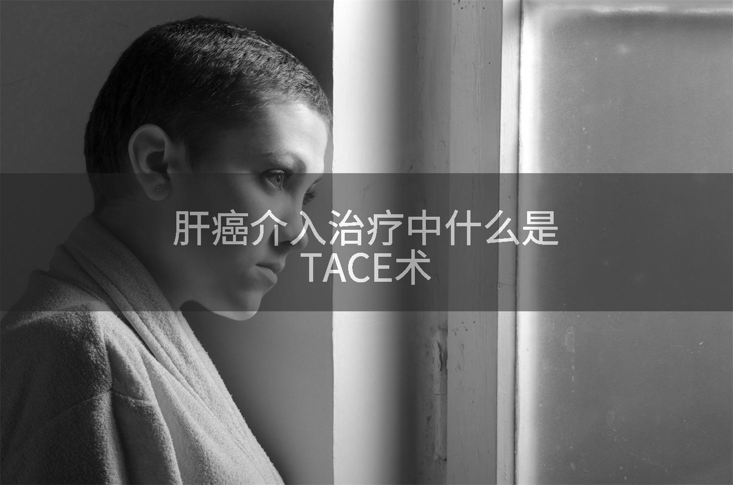 肝癌介入治疗中什么是TACE术