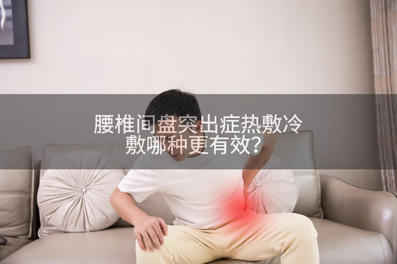 腰椎间盘突出症热敷冷敷哪种更有效？