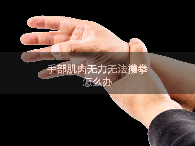 手部肌肉无力无法攥拳怎么办