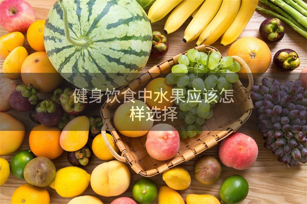 健身饮食中水果应该怎样选择