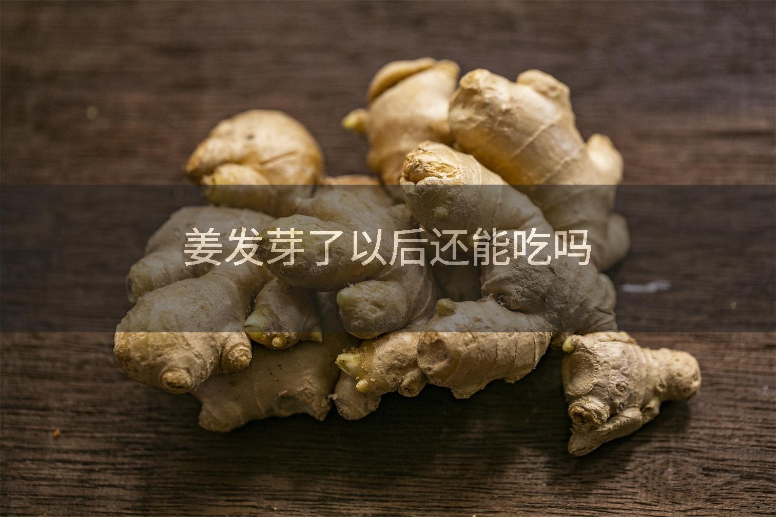 姜发芽了以后还能吃吗