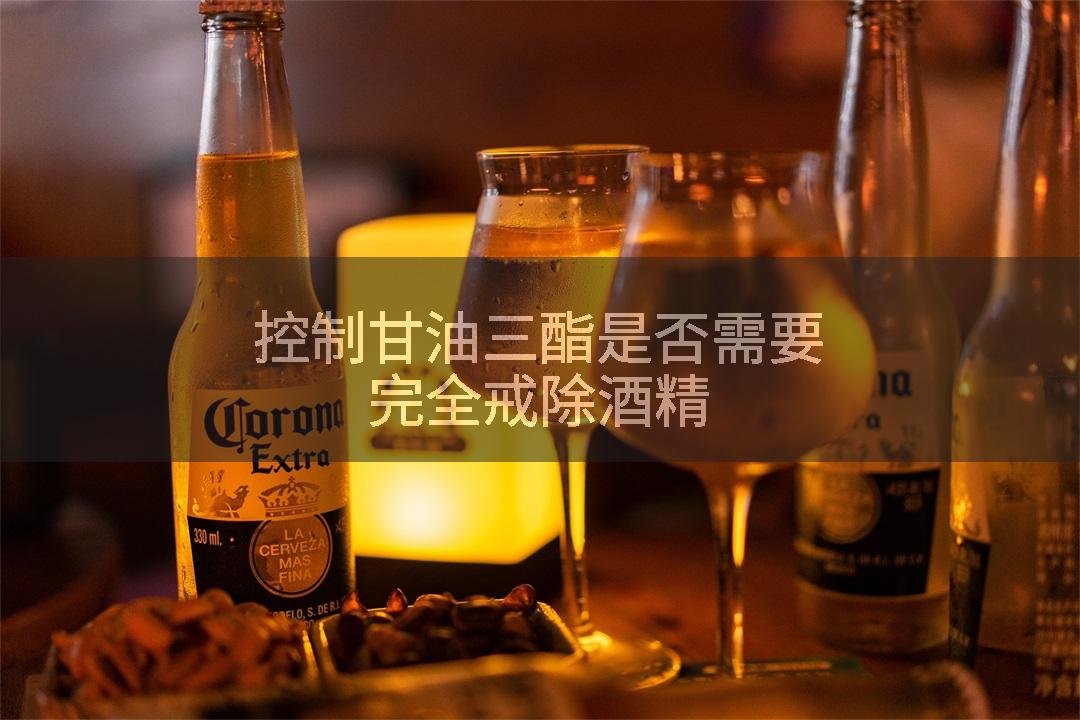 控制甘油三酯是否需要完全戒除酒精