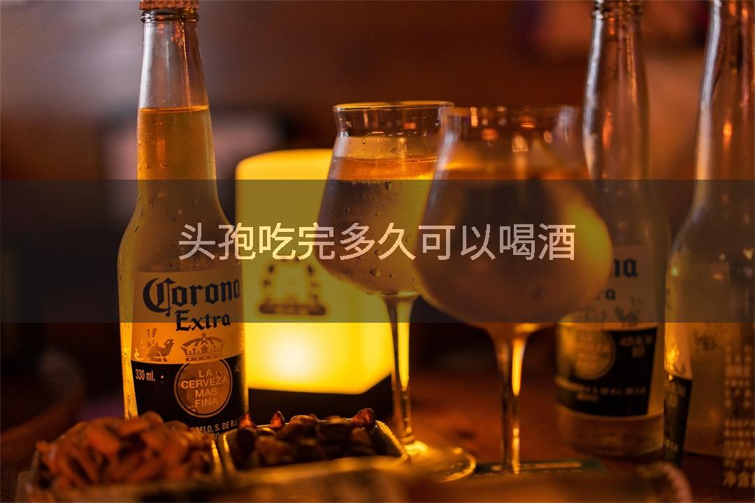 头孢吃完多久可以喝酒