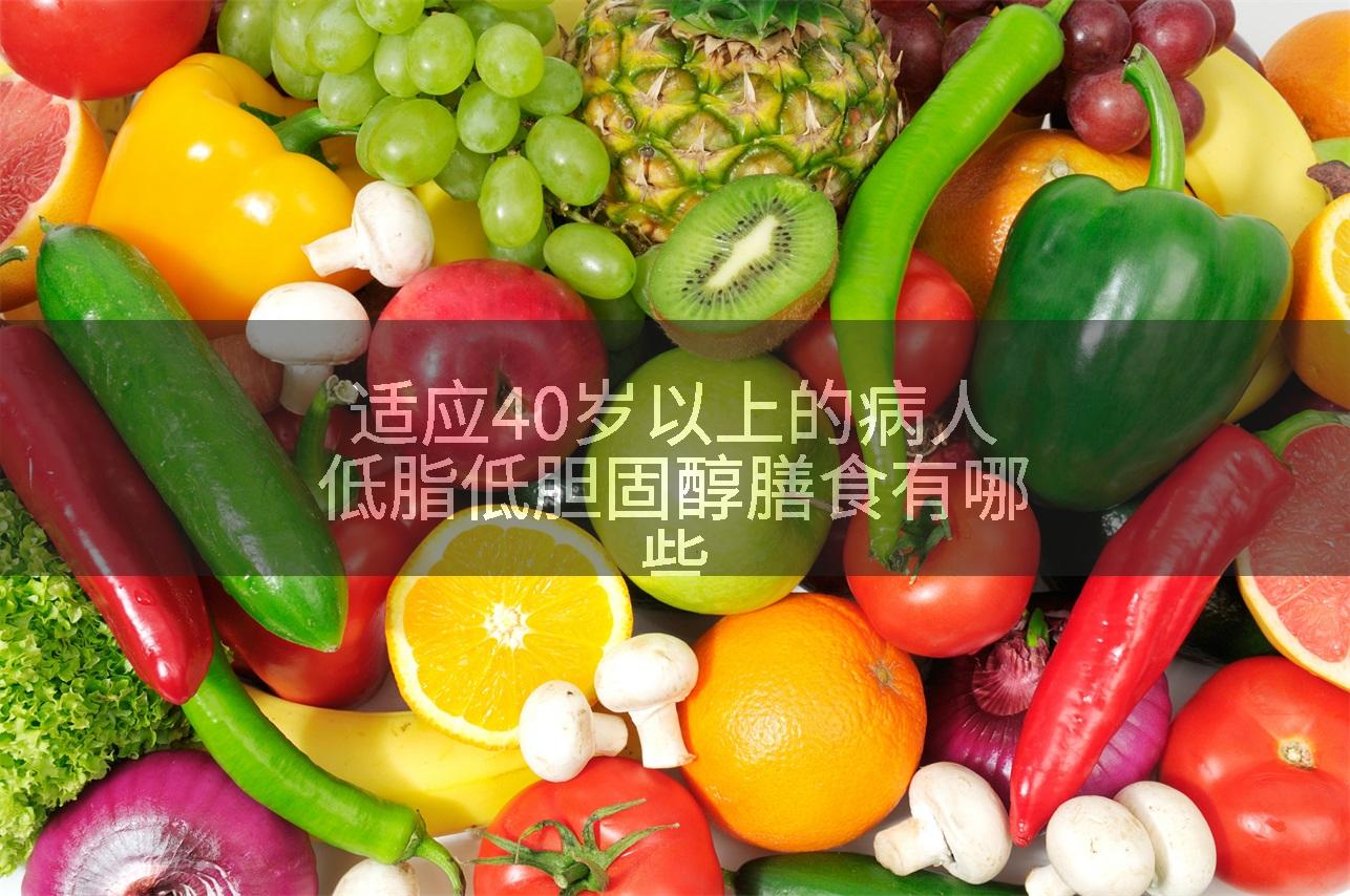适应40岁以上的病人低脂低胆固醇膳食有哪些