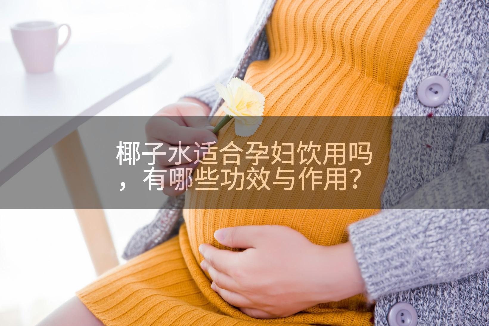椰子水适合孕妇饮用吗，有哪些功效与作用？