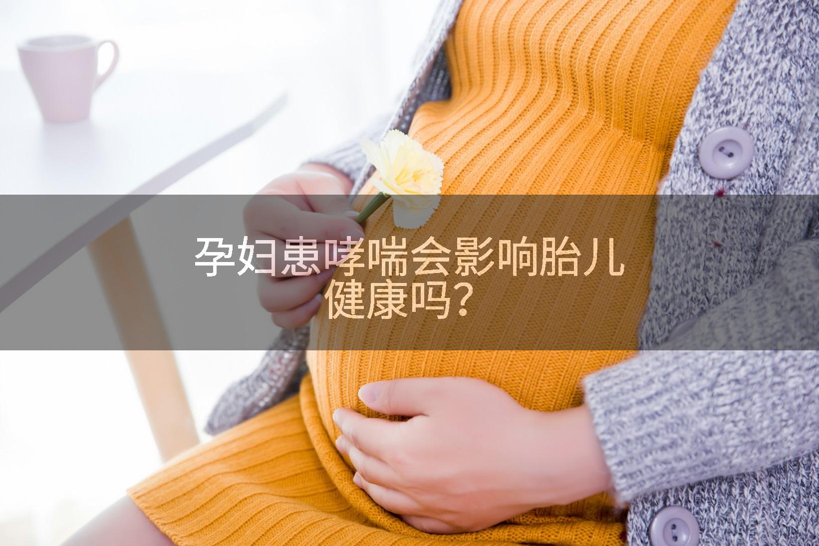 孕妇患哮喘会影响胎儿健康吗？