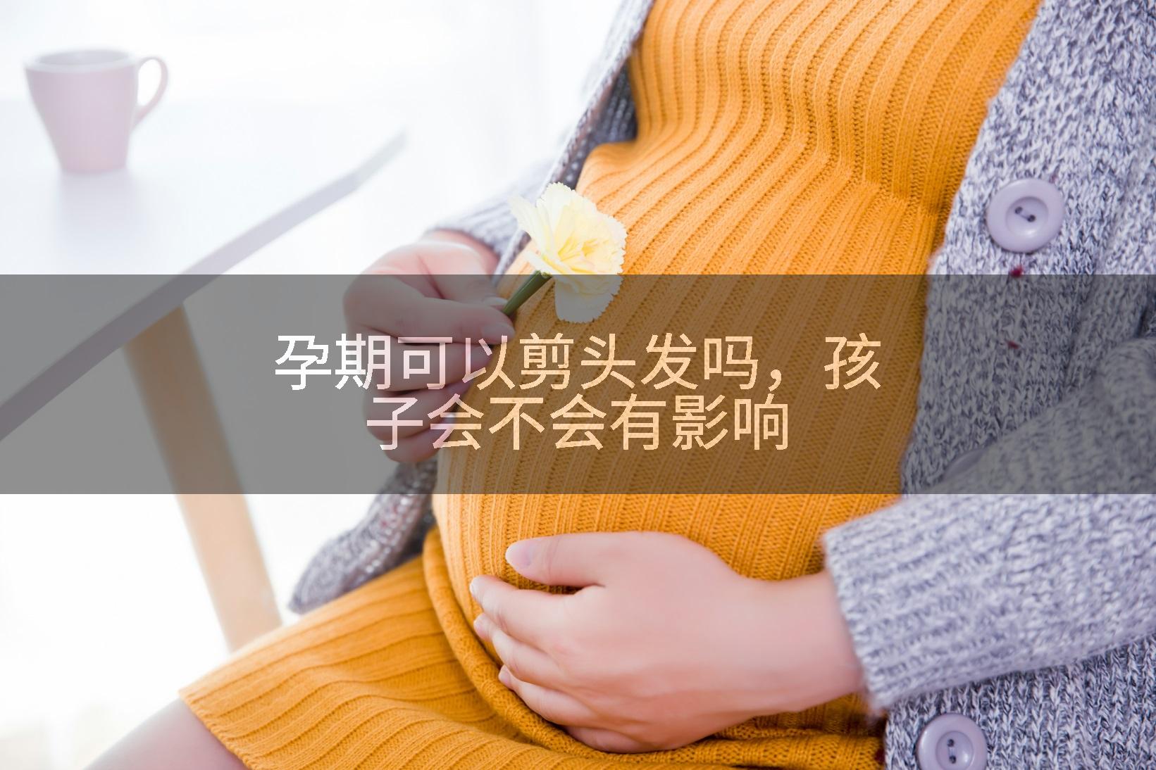 孕期可以剪头发吗，孩子会不会有影响