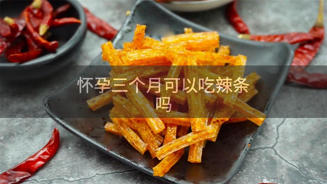 怀孕三个月可以吃辣条吗