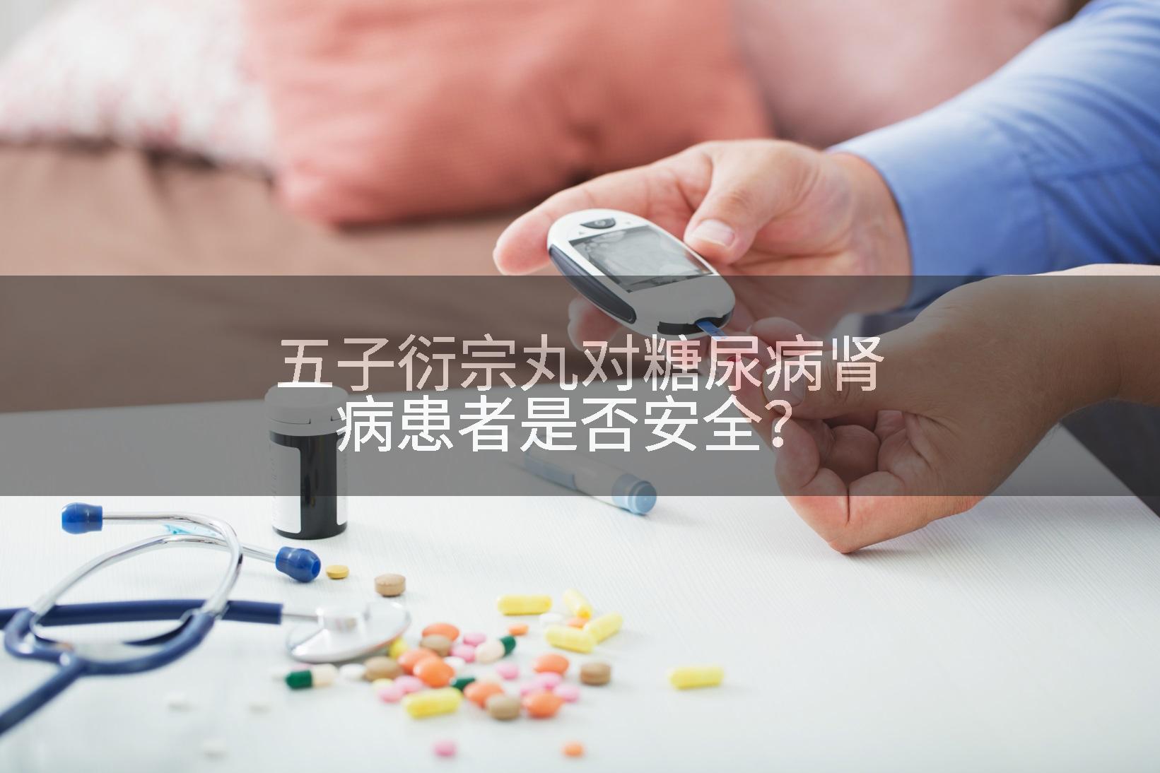 五子衍宗丸对糖尿病肾病患者是否安全？