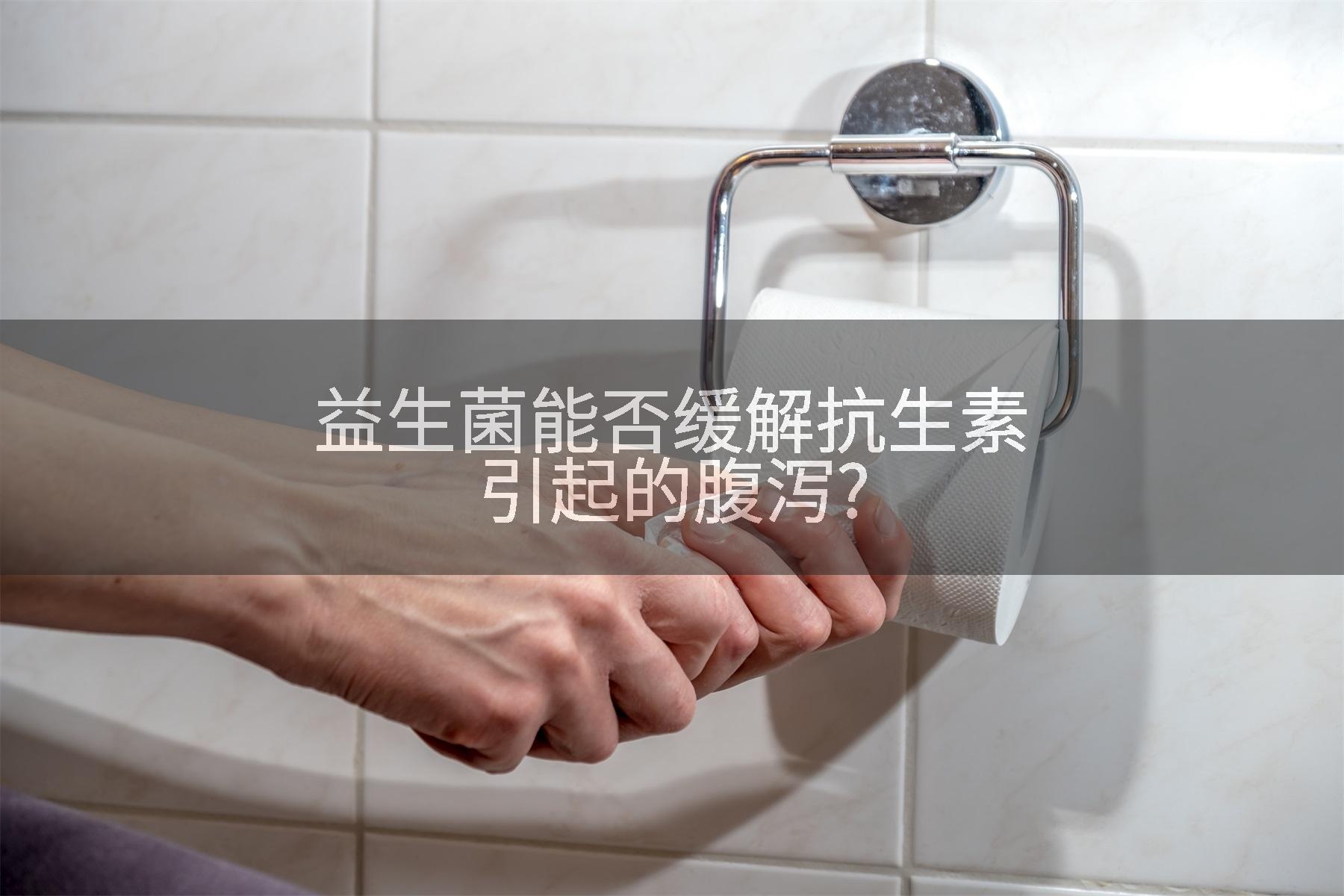 益生菌能否缓解抗生素引起的腹泻?