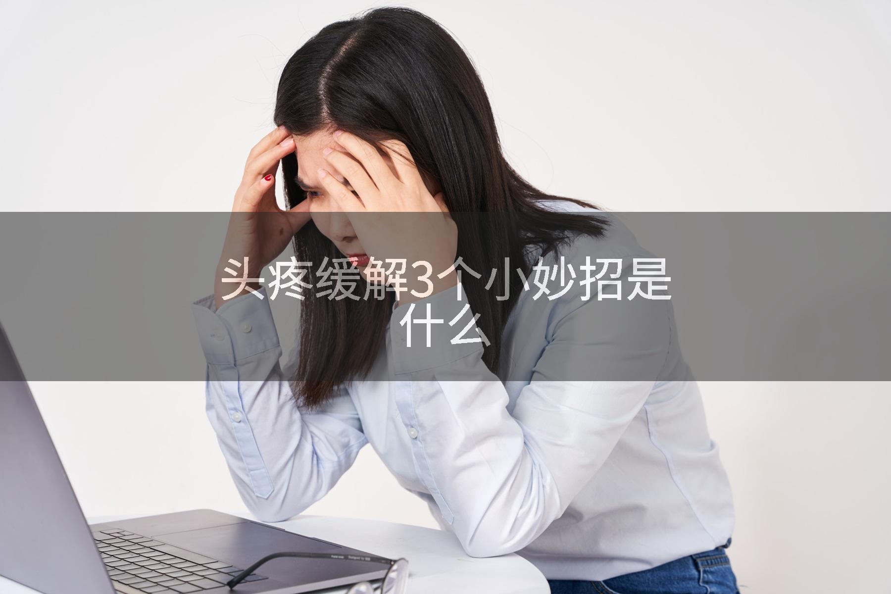 头疼缓解3个小妙招是什么