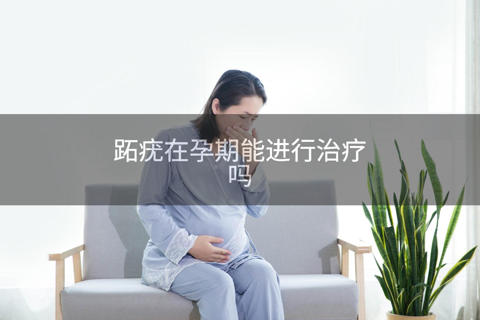 跖疣在孕期能进行治疗吗