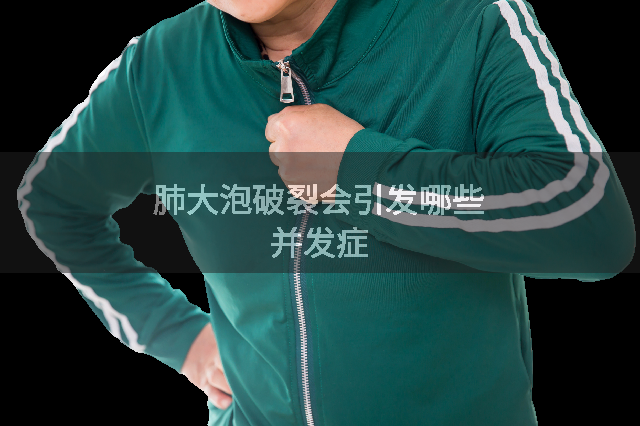 肺大泡破裂会引发哪些并发症