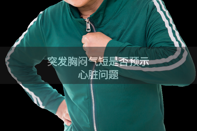 突发胸闷气短是否预示心脏问题
