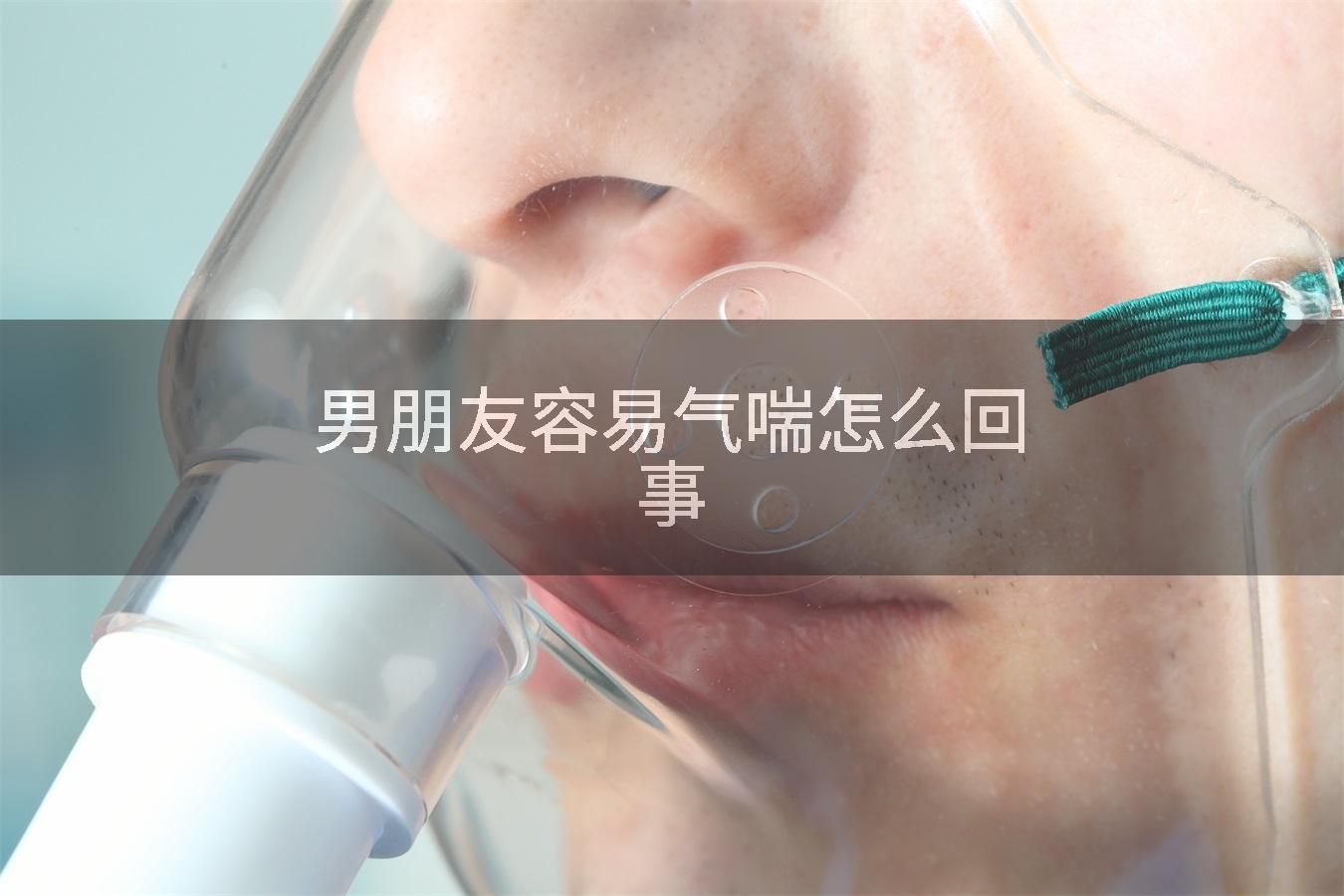 男朋友容易气喘怎么回事