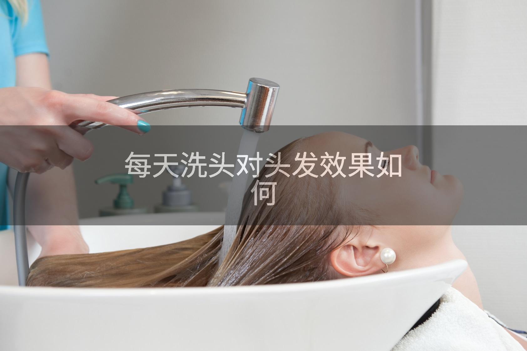 每天洗头对头发效果如何