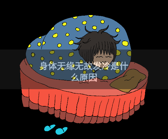 身体无缘无故发冷是什么原因
