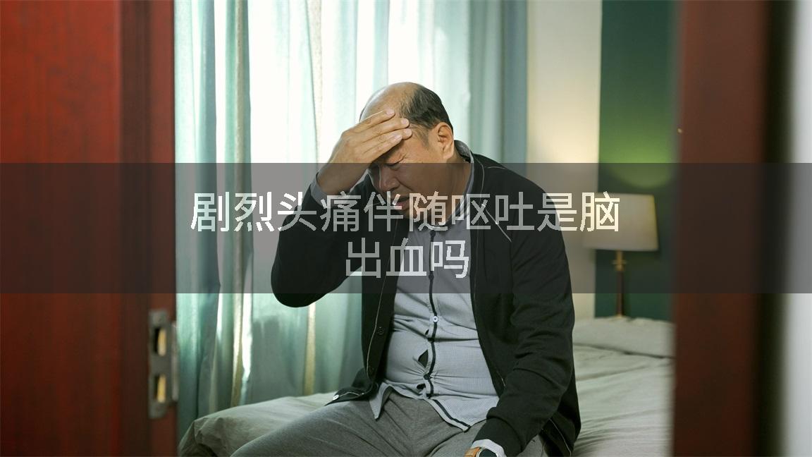 剧烈头痛伴随呕吐是脑出血吗