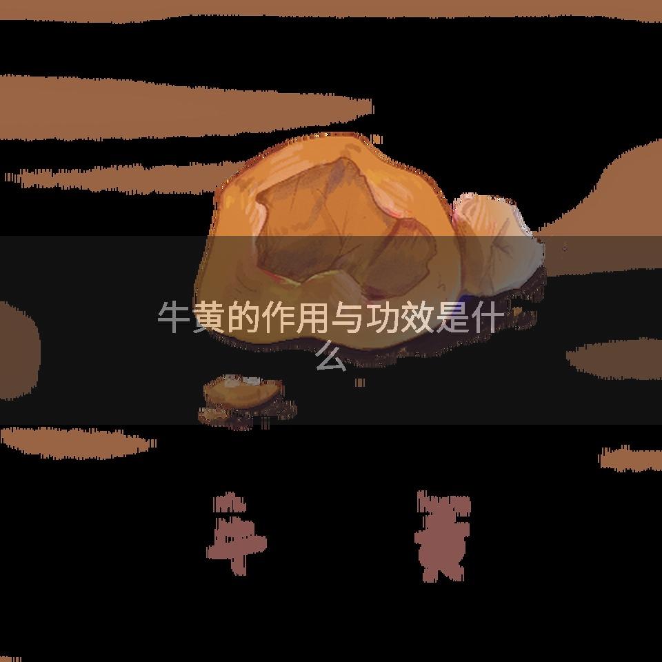 牛黄的作用与功效是什么